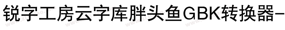 锐字工房云字库胖头鱼GBK转换器字体转换