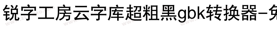 锐字工房云字库超粗黑gbk转换器字体转换