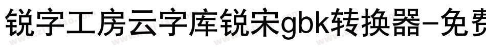 锐字工房云字库锐宋gbk转换器字体转换