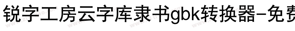 锐字工房云字库隶书gbk转换器字体转换