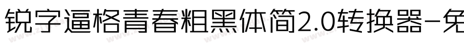 锐字逼格青春粗黑体简2.0转换器字体转换