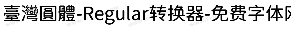 臺灣圓體-Regular转换器字体转换