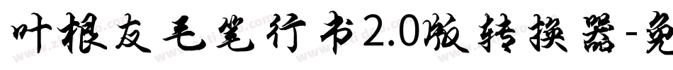 叶根友毛笔行书2.0版转换器字体转换