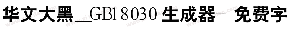 华文大黑＿GB18030生成器字体转换