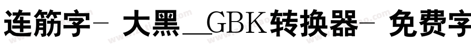 连筋字-大黑_GBK转换器字体转换