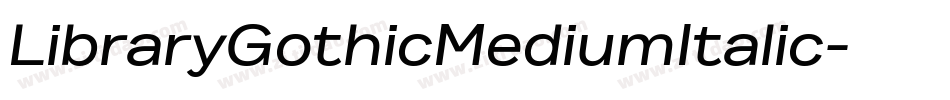 LibraryGothicMediumItalic字体转换 LibraryGothicMediumItalic字体转换