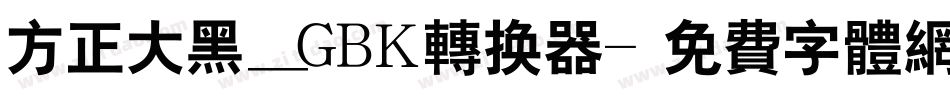 方正大黑_GBK转换器字体转换