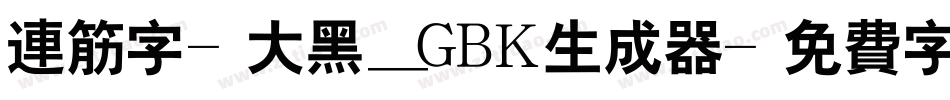 连筋字-大黑_GBK生成器字体转换