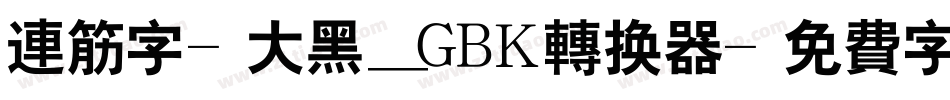 连筋字-大黑_GBK转换器字体转换