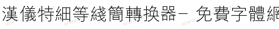 汉仪特细等线简转换器字体转换