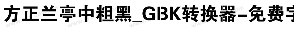 方正兰亭中粗黑_GBK转换器字体转换