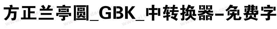 方正兰亭圆_GBK_中转换器字体转换