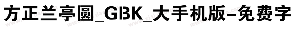 方正兰亭圆_GBK_大手机版字体转换