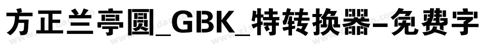 方正兰亭圆_GBK_特转换器字体转换