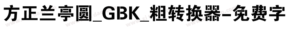 方正兰亭圆_GBK_粗转换器字体转换