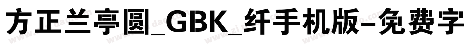 方正兰亭圆_GBK_纤手机版字体转换