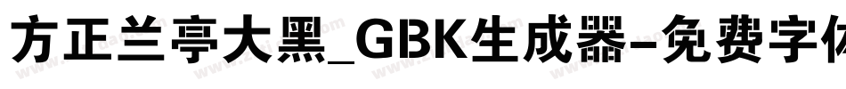 方正兰亭大黑_GBK生成器字体转换