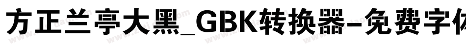 方正兰亭大黑_GBK转换器字体转换