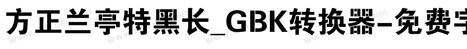 方正兰亭特黑长_GBK转换器字体转换