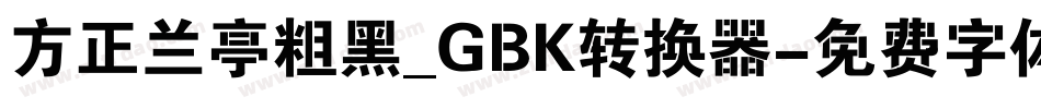 方正兰亭粗黑_GBK转换器字体转换