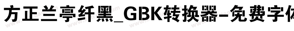 方正兰亭纤黑_GBK转换器字体转换