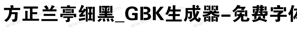 方正兰亭细黑_GBK生成器字体转换