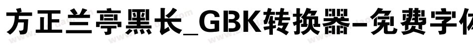 方正兰亭黑长_GBK转换器字体转换