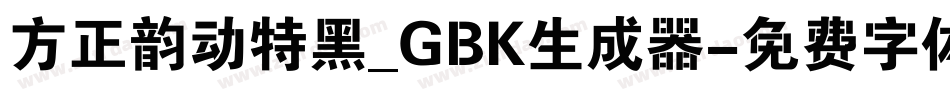 方正韵动特黑_GBK生成器字体转换