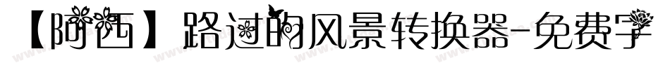 【阿西】路过的风景转换器字体转换