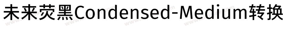 未来荧黑Condensed-Medium转换器字体转换