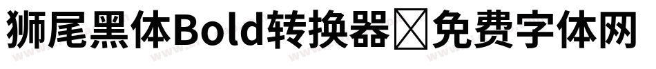 狮尾黑体Bold转换器字体转换