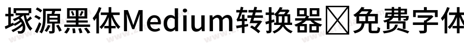 塚源黑体Medium转换器字体转换