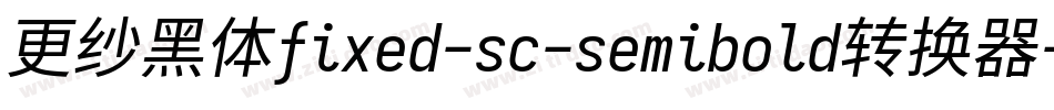 更纱黑体fixed-sc-semibold转换器字体转换