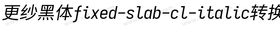 更纱黑体fixed-slab-cl-italic转换器字体转换