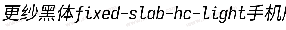 更纱黑体fixed-slab-hc-light手机版字体转换