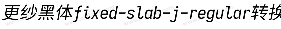更纱黑体fixed-slab-j-regular转换器字体转换