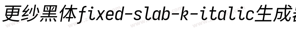 更纱黑体fixed-slab-k-italic生成器字体转换