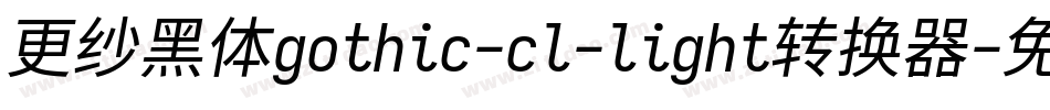 更纱黑体gothic-cl-light转换器字体转换
