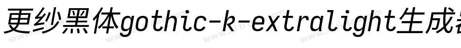 更纱黑体gothic-k-extralight生成器字体转换