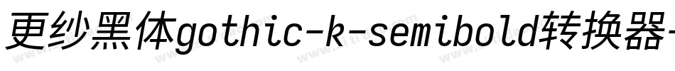 更纱黑体gothic-k-semibold转换器字体转换