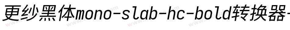 更纱黑体mono-slab-hc-bold转换器字体转换