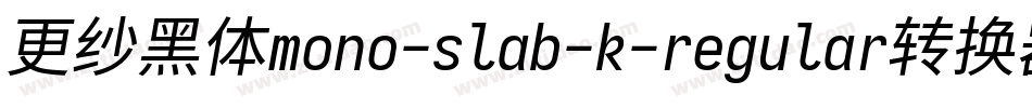 更纱黑体mono-slab-k-regular转换器字体转换