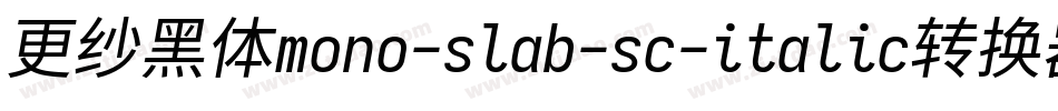 更纱黑体mono-slab-sc-italic转换器字体转换