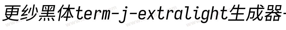 更纱黑体term-j-extralight生成器字体转换