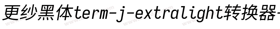 更纱黑体term-j-extralight转换器字体转换