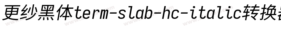 更纱黑体term-slab-hc-italic转换器字体转换