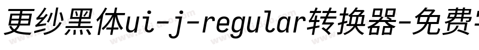 更纱黑体ui-j-regular转换器字体转换