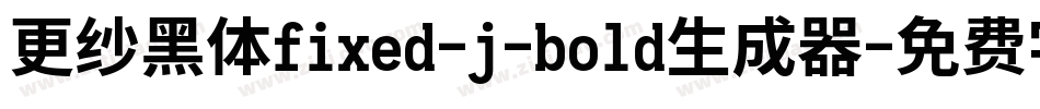 更纱黑体fixed-j-bold生成器字体转换