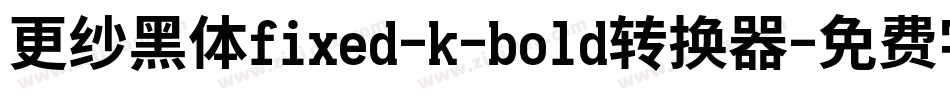 更纱黑体fixed-k-bold转换器字体转换
