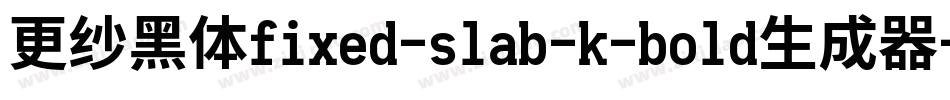 更纱黑体fixed-slab-k-bold生成器字体转换